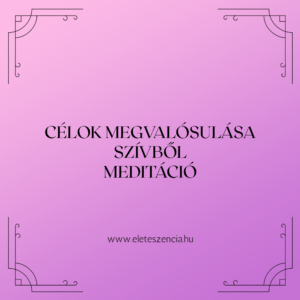 Célok megvalósulása szívből  - Meditáció